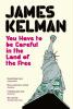 You have to be careful in the land of the free - James Kelman