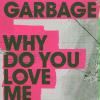 Garbage: Why Do You Love Me?